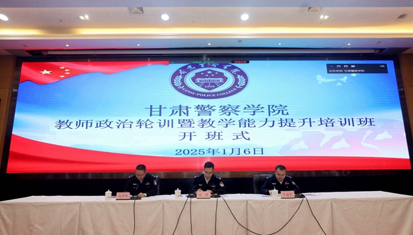 甘肃警察学院冬季教师政治轮训暨教学能力提升培训班开班