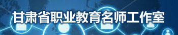 甘肃省职业教育名师工作室